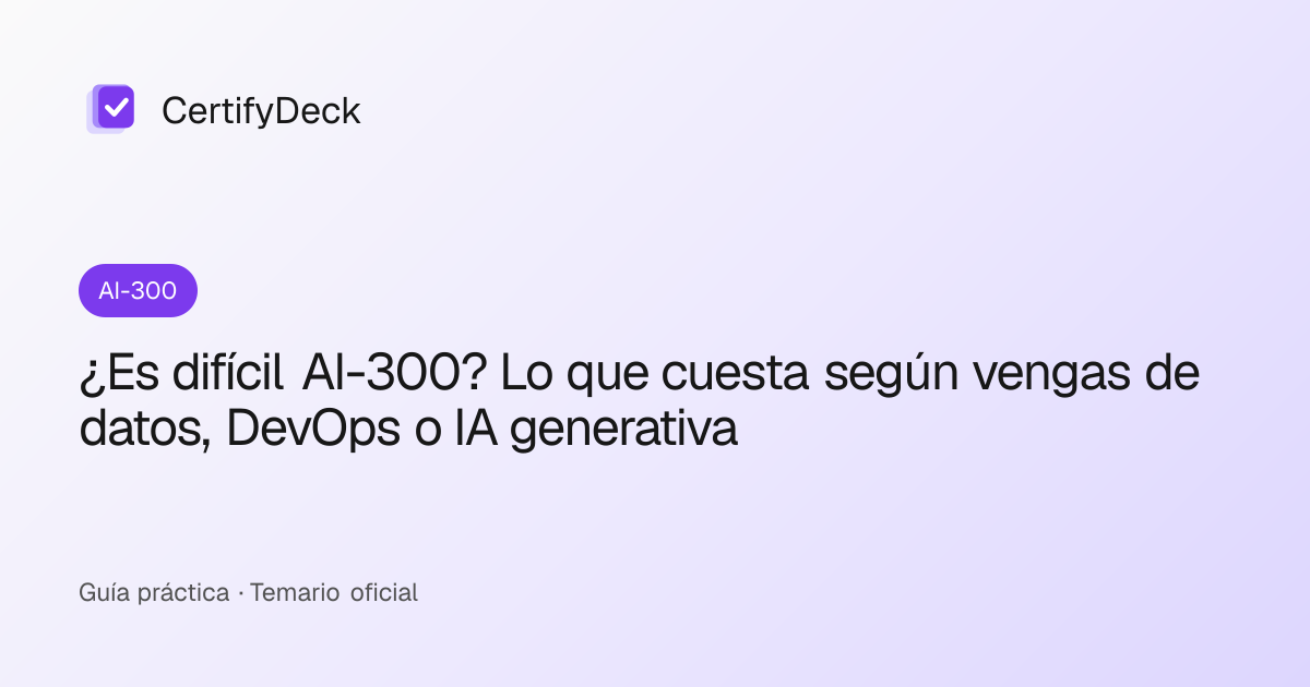 ¿Es difícil AI-300? Lo que cuesta según vengas de datos, DevOps o IA generativa